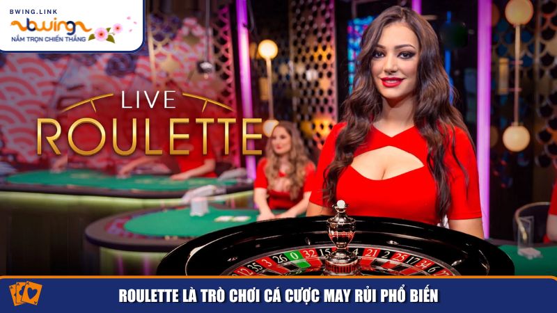 Trải Nghiệm Casino Bwing – Đẳng Cấp Giải Trí Hàng Đầu 3 Roulette là trò chơi cá cược may rủi phổ biến tại casino Bwing
