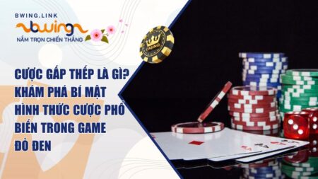 Cược Gấp Thếp Là Gì? Khám Phá Bí Mật Hình Thức Cược Phổ Biến Trong Game Đỏ Đen