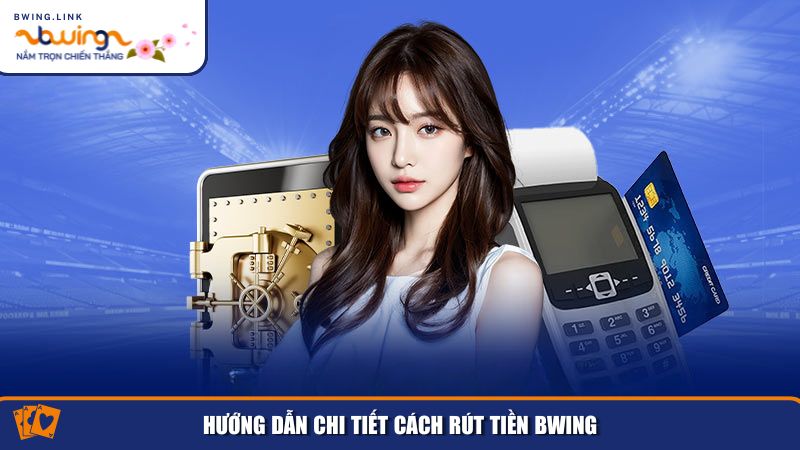 Các Bước Rút Tiền Bwing Nhanh Chóng, An Toàn Và Hiệu Quả 2 Hướng dẫn chi tiết về các phương thức rút tiền tại Bwing và quy trình thực hiện